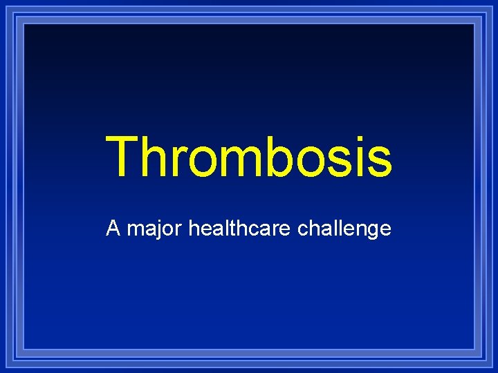 Thrombosis A major healthcare challenge 