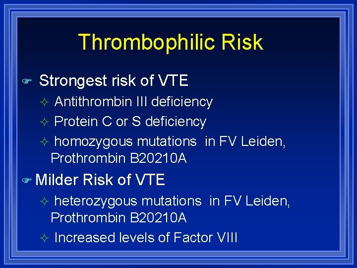 Thrombophilic Risk Strongest risk of VTE Antithrombin III deficiency Protein C or S deficiency