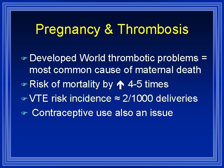 Pregnancy & Thrombosis Developed World thrombotic problems = most common cause of maternal death