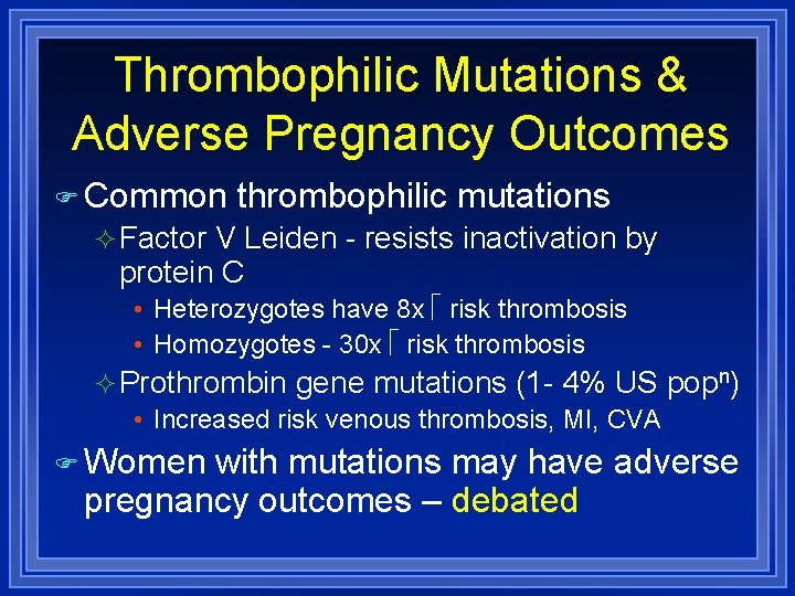 Thrombophilic Mutations & Adverse Pregnancy Outcomes Common thrombophilic mutations Factor V Leiden - resists