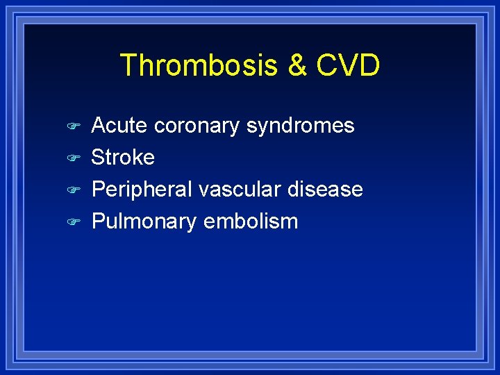 Thrombosis & CVD Acute coronary syndromes Stroke Peripheral vascular disease Pulmonary embolism 