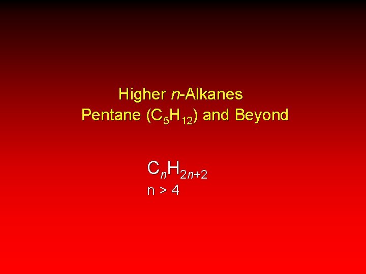 Higher n-Alkanes Pentane (C 5 H 12) and Beyond Cn. H 2 n+2 n>4