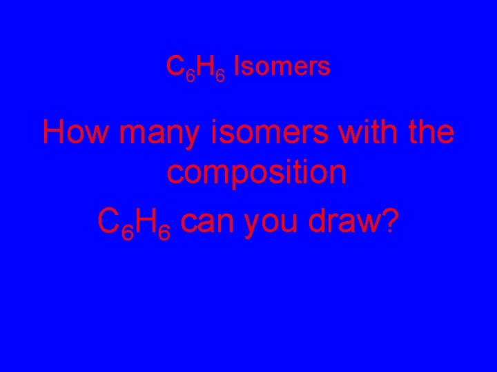 C 6 H 6 Isomers How many isomers with the composition C 6 H