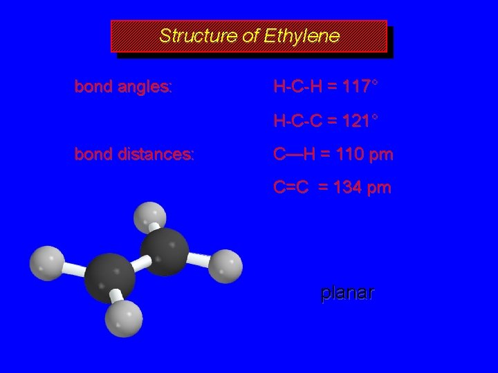 Structure of Ethylene bond angles: H-C-H = 117° H-C-C = 121° bond distances: C—H
