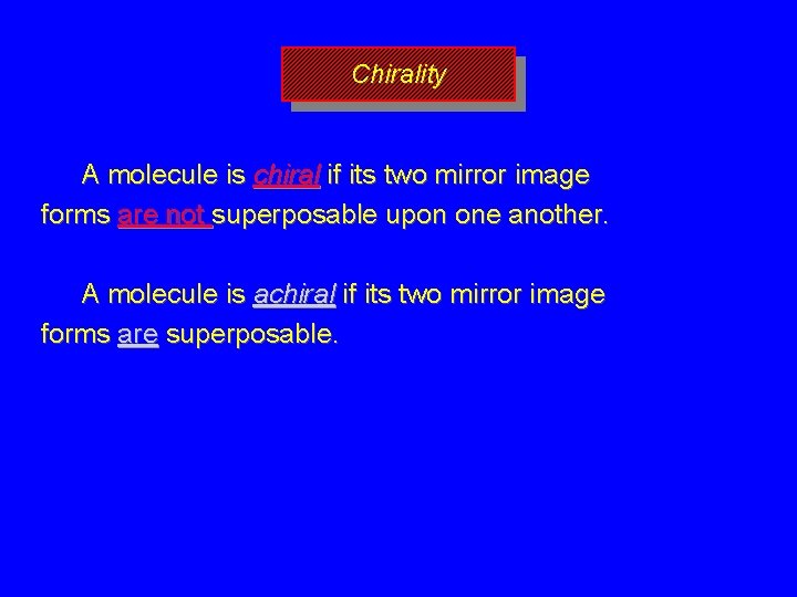 Chirality A molecule is chiral if its two mirror image forms are not superposable