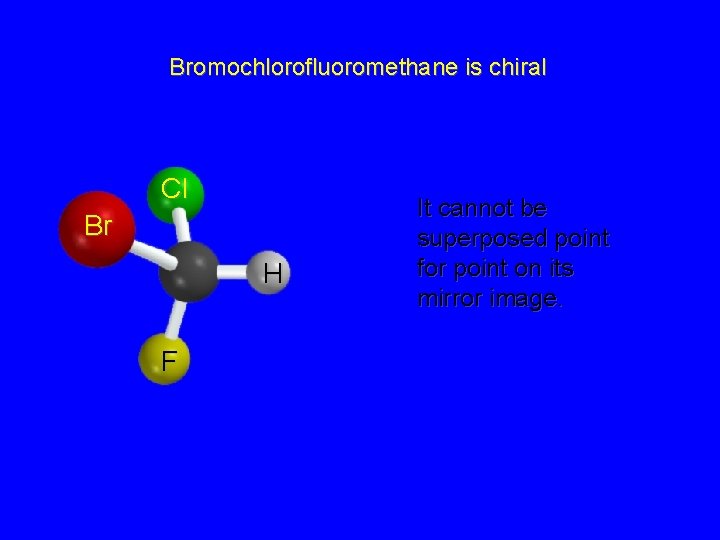 Bromochlorofluoromethane is chiral Cl Br H F It cannot be superposed point for point