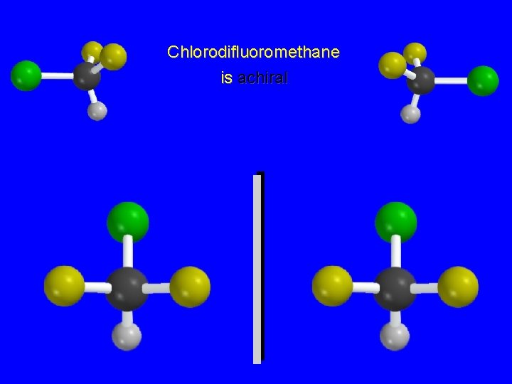 Chlorodifluoromethane is achiral 