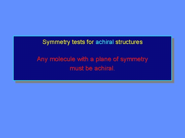 Symmetry tests for achiral structures Any molecule with a plane of symmetry must be
