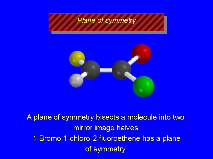 Plane of symmetry A plane of symmetry bisects a molecule into two mirror image