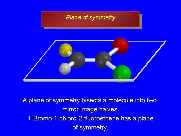 Plane of symmetry A plane of symmetry bisects a molecule into two mirror image