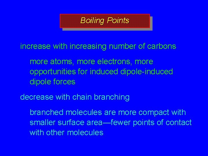 Boiling Points increase with increasing number of carbons more atoms, more electrons, more opportunities