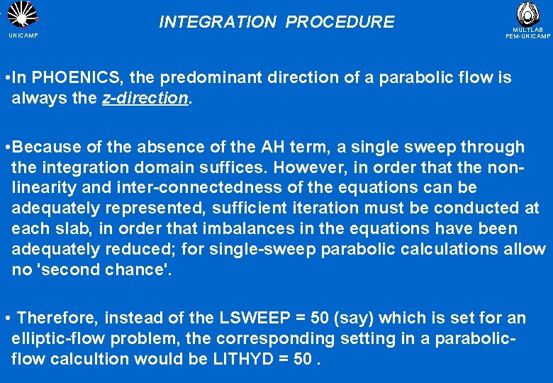 INTEGRATION PROCEDURE UNICAMP MULTLAB FEM-UNICAMP • In PHOENICS, the predominant direction of a parabolic