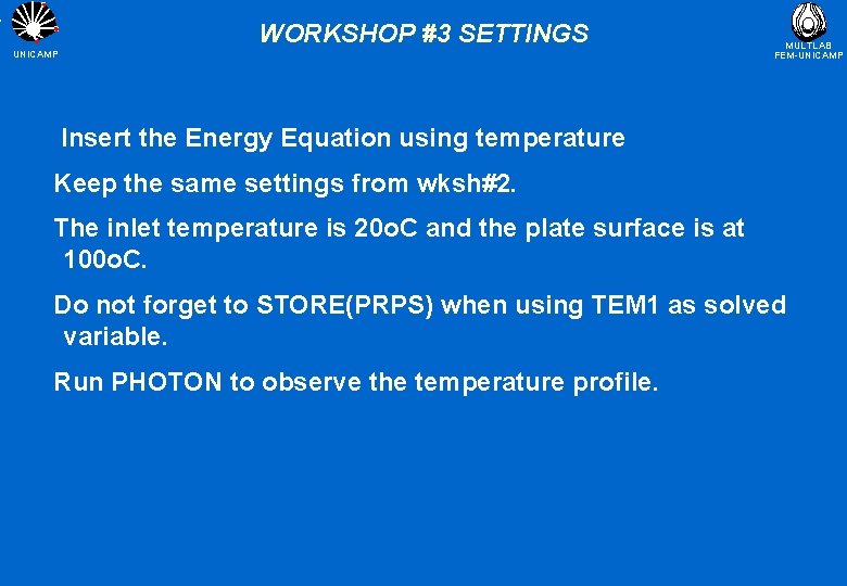 WORKSHOP #3 SETTINGS UNICAMP MULTLAB FEM-UNICAMP Insert the Energy Equation using temperature Keep the