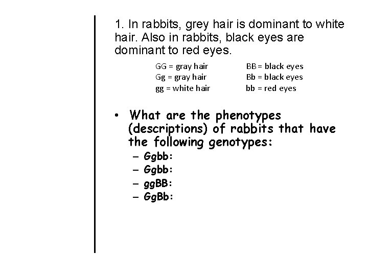1. In rabbits, grey hair is dominant to white hair. Also in rabbits, black 1. In rabbits, grey hair is dominant to white hair. Also in rabbits, black