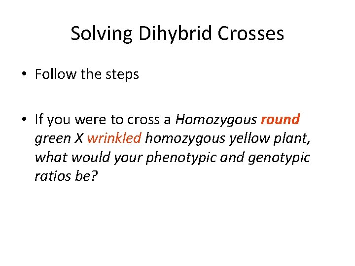 Solving Dihybrid Crosses • Follow the steps • If you were to cross a Solving Dihybrid Crosses • Follow the steps • If you were to cross a