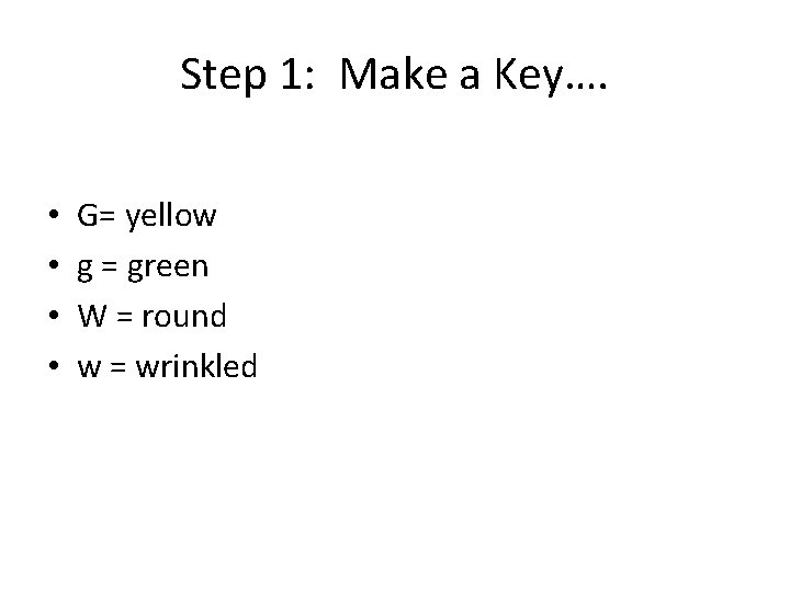 Step 1: Make a Key…. • • G= yellow g = green W = Step 1: Make a Key…. • • G= yellow g = green W =