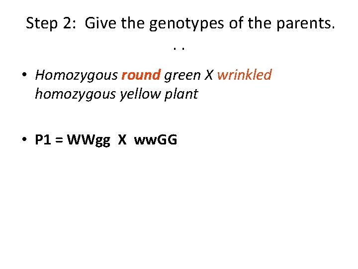 Step 2: Give the genotypes of the parents. . . • Homozygous round green Step 2: Give the genotypes of the parents. . . • Homozygous round green