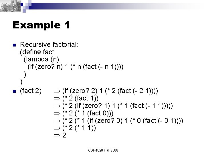 Example 1 n n Recursive factorial: (define fact (lambda (n) (if (zero? n) 1