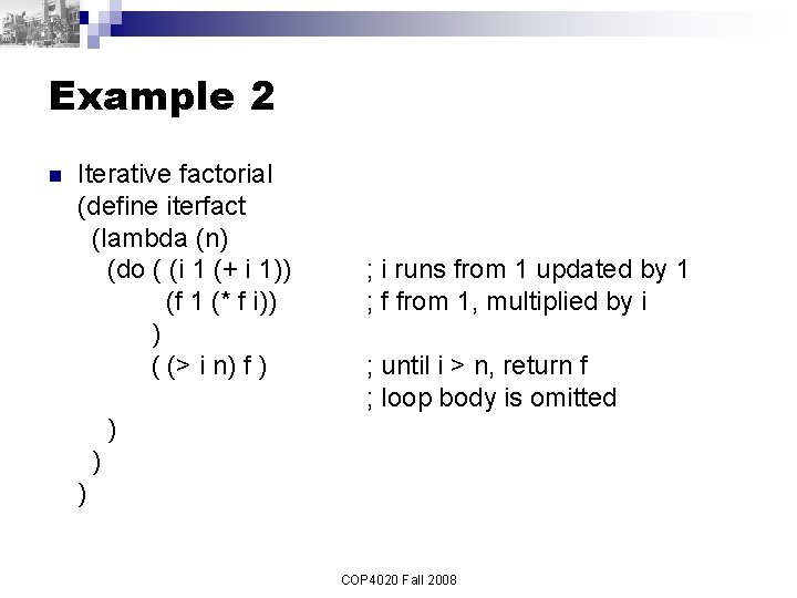 Example 2 n Iterative factorial (define iterfact (lambda (n) (do ( (i 1 (+