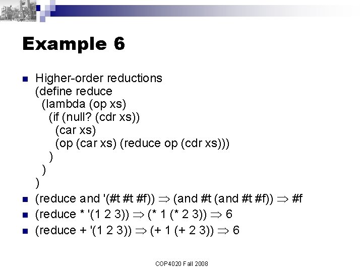 Example 6 n n Higher-order reductions (define reduce (lambda (op xs) (if (null? (cdr