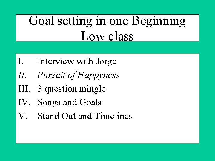 Goal setting in one Beginning Low class I. III. IV. V. Interview with Jorge