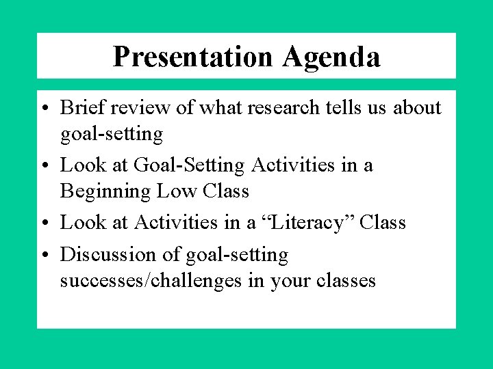 Presentation Agenda • Brief review of what research tells us about goal-setting • Look