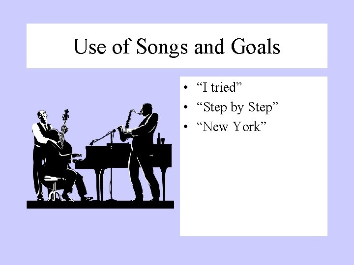 Use of Songs and Goals • “I tried” • “Step by Step” • “New