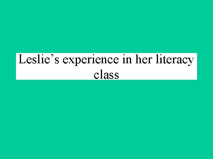 Leslie’s experience in her literacy class 