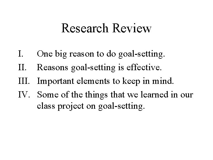 Research Review I. III. IV. One big reason to do goal-setting. Reasons goal-setting is