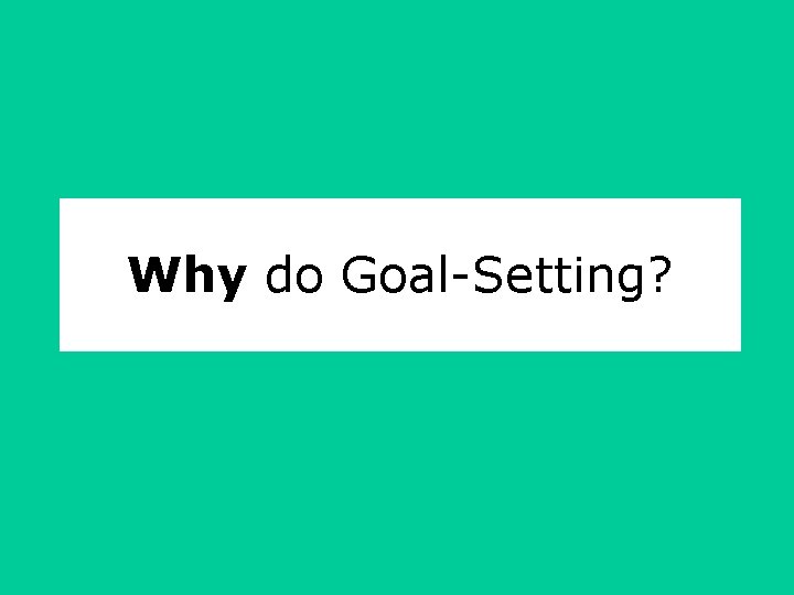 Why do Goal-Setting? 