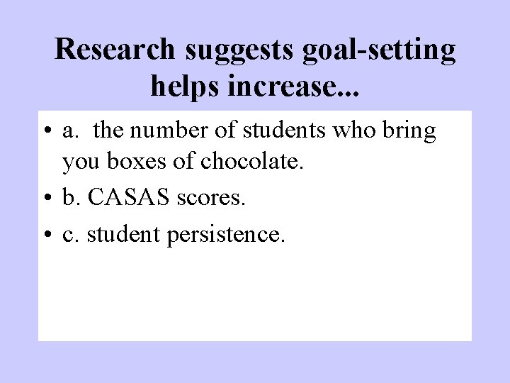 Research suggests goal-setting helps increase. . . • a. the number of students who