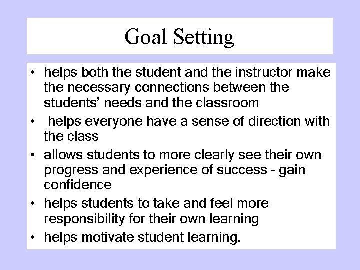 Goal Setting • helps both the student and the instructor make the necessary connections