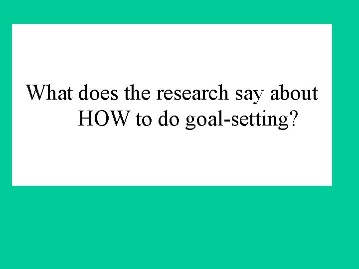 What does the research say about HOW to do goal-setting? 