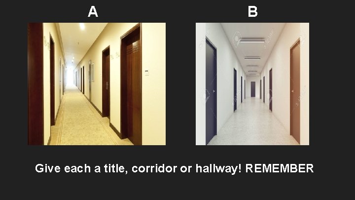 A B Give each a title, corridor or hallway! REMEMBER 