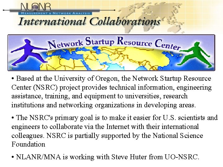 International Collaborations (Cont’d-2) • Based at the University of Oregon, the Network Startup Resource