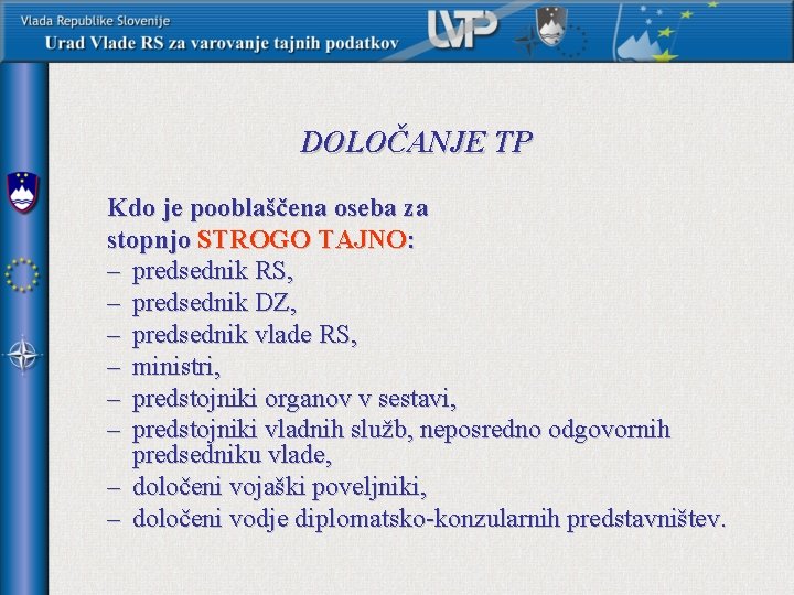 DOLOČANJE TP Kdo je pooblaščena oseba za stopnjo STROGO TAJNO: – predsednik RS, –