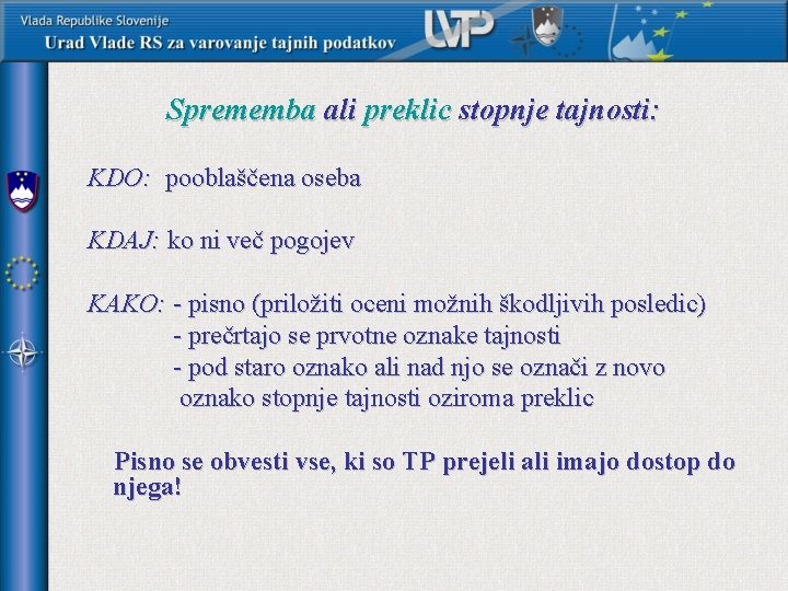 Sprememba ali preklic stopnje tajnosti: KDO: pooblaščena oseba KDAJ: ko ni več pogojev KAKO: