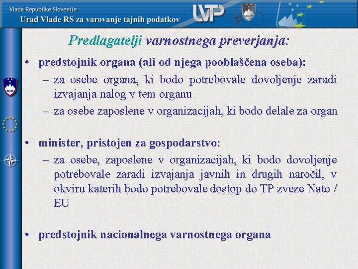 Predlagatelji varnostnega preverjanja: • predstojnik organa (ali od njega pooblaščena oseba): – za osebe