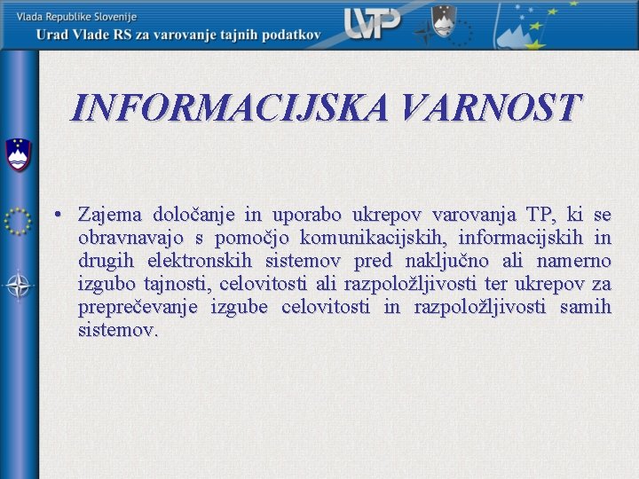 INFORMACIJSKA VARNOST • Zajema določanje in uporabo ukrepov varovanja TP, ki se obravnavajo s