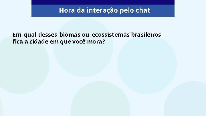 Hora da interação pelo chat Em qual desses biomas ou ecossistemas brasileiros fica a