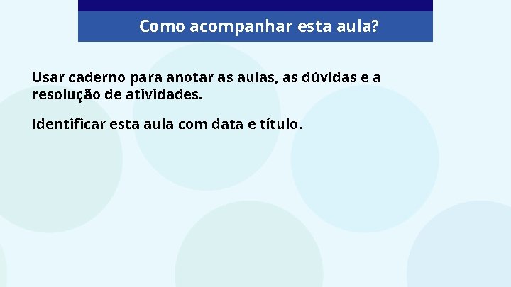 Como acompanhar esta aula? Usar caderno para anotar as aulas, as dúvidas e a