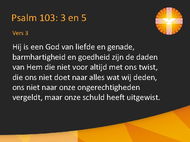 Psalm 103: 3 en 5 Vers 3 Hij is een God van liefde en