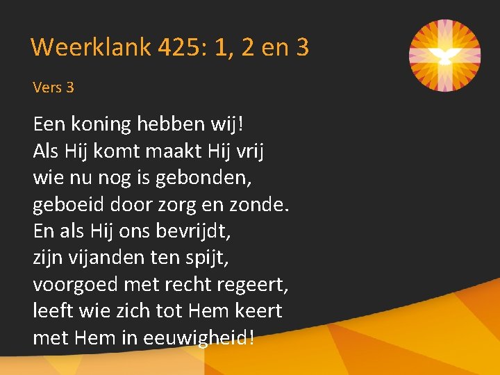 Weerklank 425: 1, 2 en 3 Vers 3 Een koning hebben wij! Als Hij