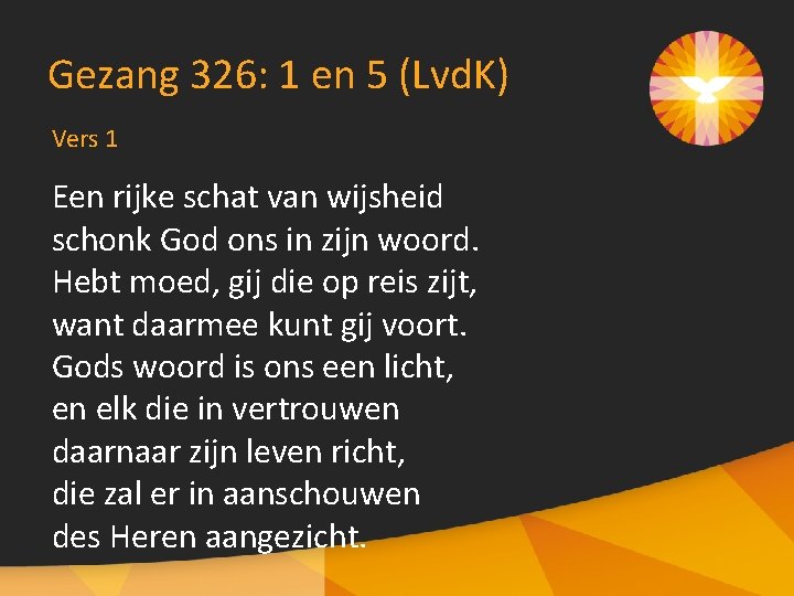 Gezang 326: 1 en 5 (Lvd. K) Vers 1 Een rijke schat van wijsheid