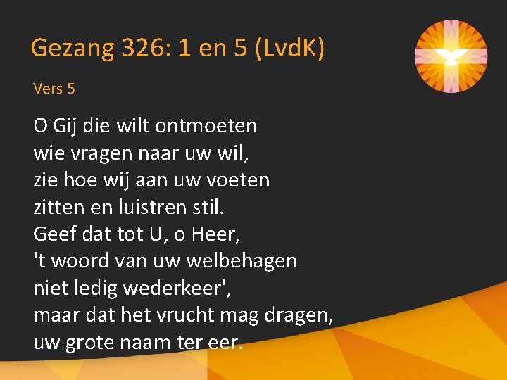 Gezang 326: 1 en 5 (Lvd. K) Vers 5 O Gij die wilt ontmoeten