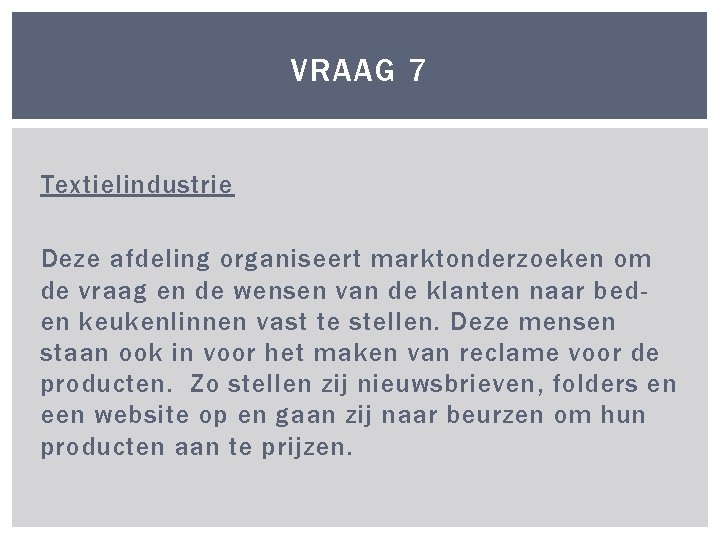 VRAAG 7 Textielindustrie Deze afdeling organiseert marktonderzoeken om de vraag en de wensen van