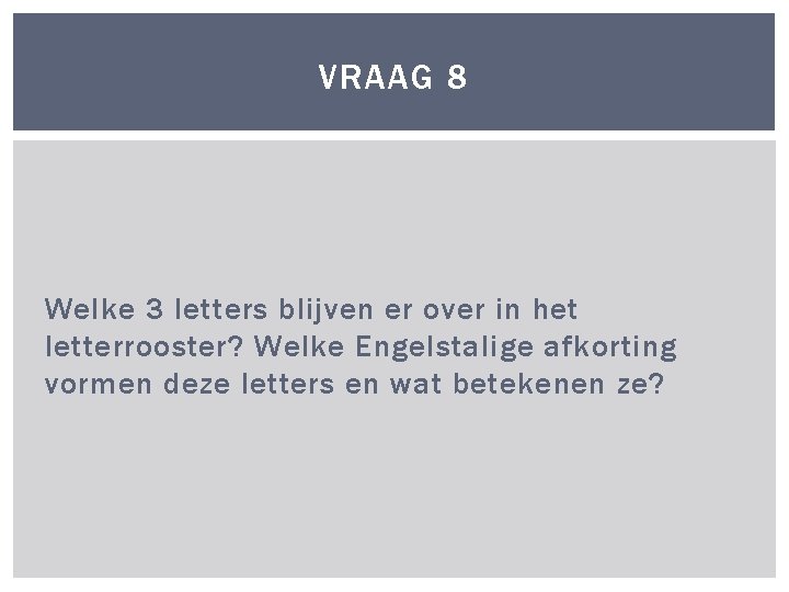 VRAAG 8 Welke 3 letters blijven er over in het letterrooster? Welke Engelstalige afkorting