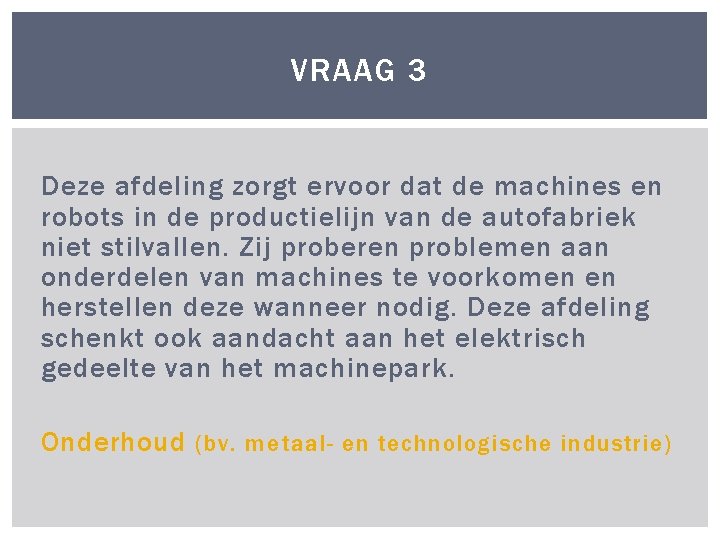 VRAAG 3 Deze afdeling zorgt ervoor dat de machines en robots in de productielijn