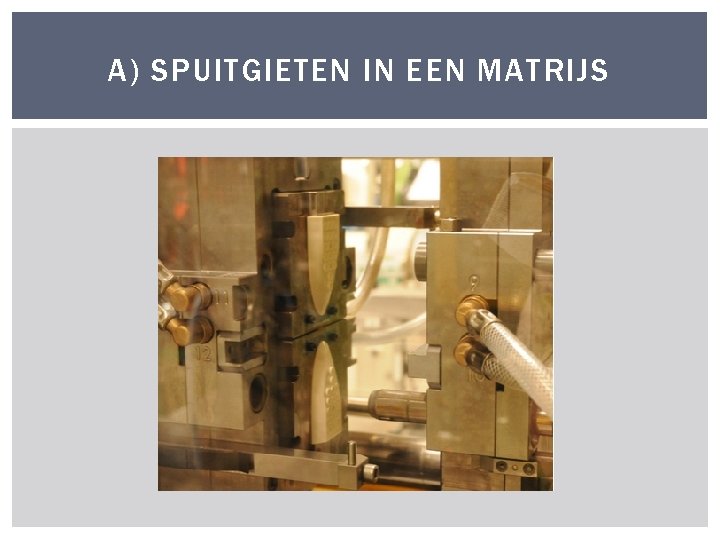 A) SPUITGIETEN IN EEN MATRIJS 