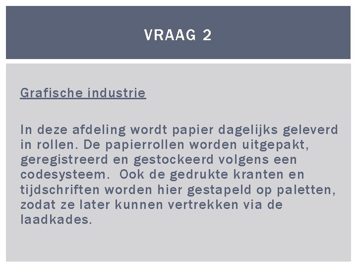 VRAAG 2 Grafische industrie In deze afdeling wordt papier dagelijks geleverd in rollen. De